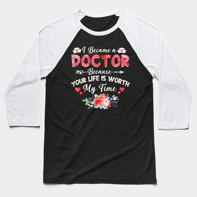 I Became Doctor Because Your Life Is Worth My Time Gift Baseball T-Shirt by cruztdk5